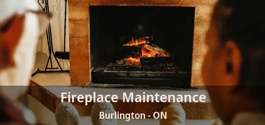 Fireplace Maintenance Burlington - ON Fireplace Maintenance Burlington - ON