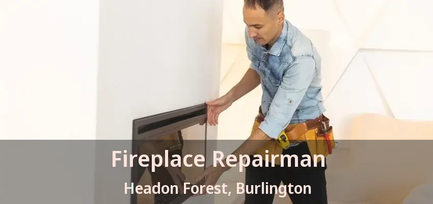 Fireplace Repairman Headon Forest, Burlington - ON Fireplace Repairman Headon Forest, Burlington - ON