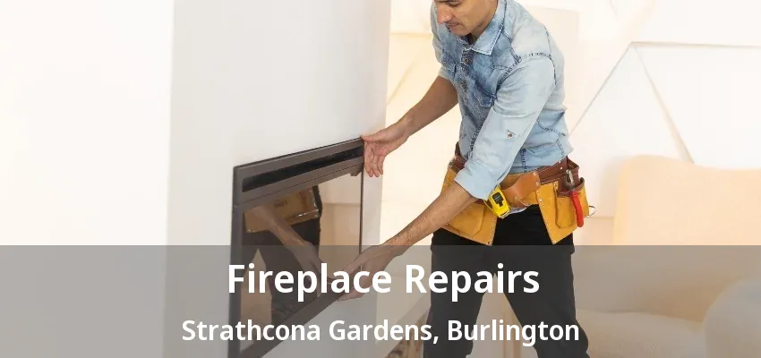 Fireplace Repairs Strathcona Gardens, Burlington - ON