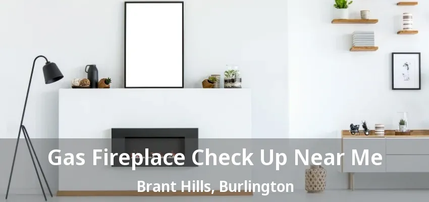 Gas Fireplace Check Up Near Me Brant Hills, Burlington - ON