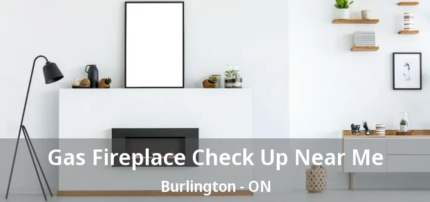 Gas Fireplace Check Up Near Me Burlington - ON Gas Fireplace Check Up Near Me Burlington - ON