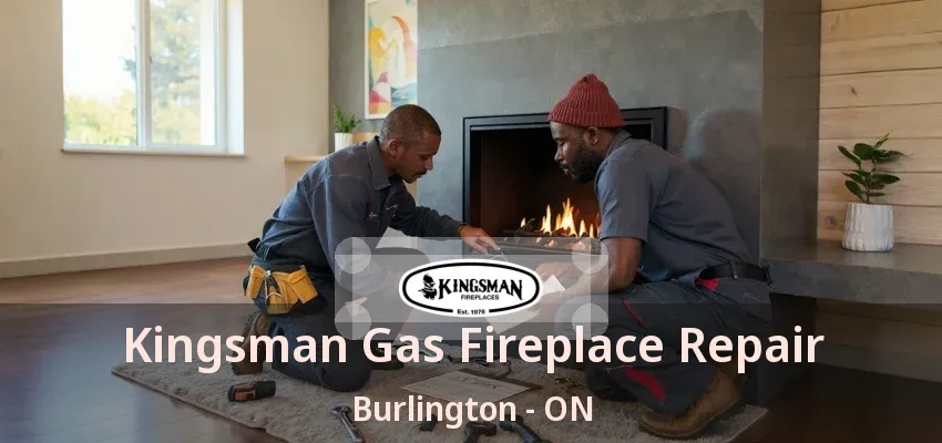 Kingsman Gas Fireplace Repair Burlington - ON Kingsman Gas Fireplace Repair Burlington - ON
