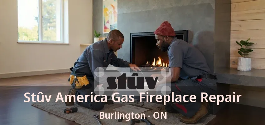 Stûv America Gas Fireplace Repair Burlington - ON Stûv America Gas Fireplace Repair Burlington - ON