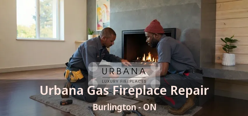 Urbana Gas Fireplace Repair Burlington - ON Urbana Gas Fireplace Repair Burlington - ON