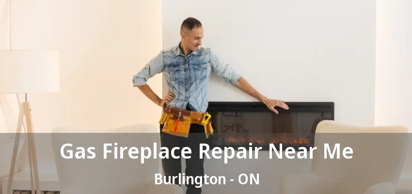 Gas Fireplace Repair Near Me Burlington - ON