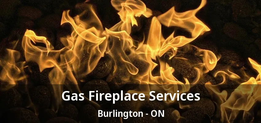 Gas Fireplace Services Burlington - ON Gas Fireplace Services Burlington - ON