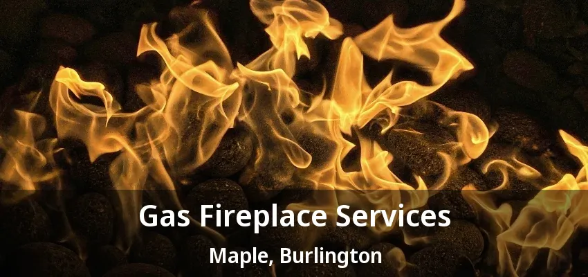 Gas Fireplace Services Maple, Burlington - ON