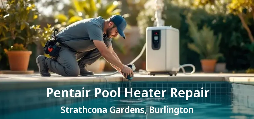 Pentair Pool Heater Repair Strathcona Gardens, Burlington - ON