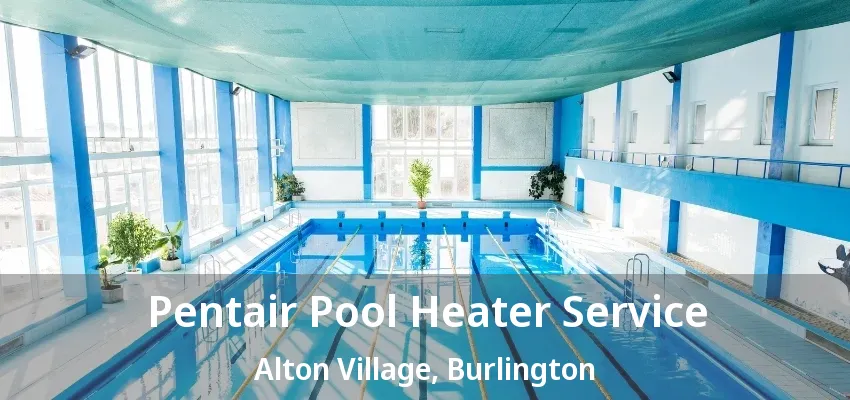 Pentair Pool Heater Service Alton Village, Burlington - ON