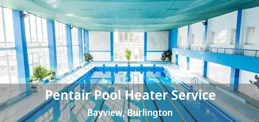 Pentair Pool Heater Service Bayview, Burlington - ON