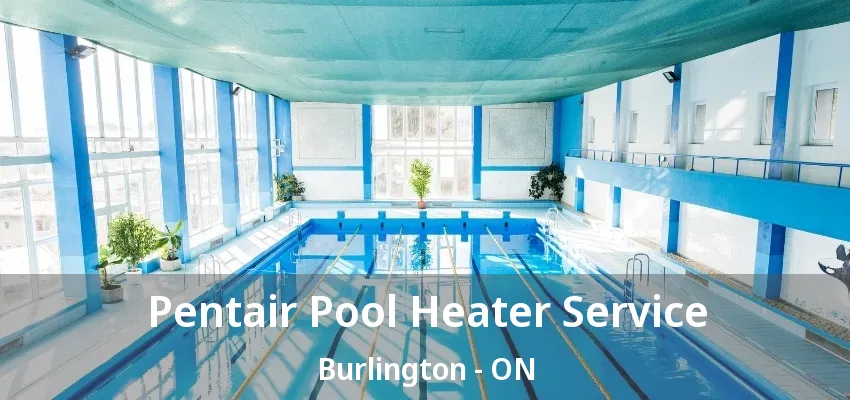 Pentair Pool Heater Service Burlington - ON Pentair Pool Heater Service Burlington - ON