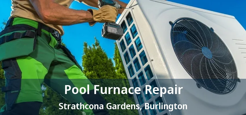 Pool Furnace Repair Strathcona Gardens, Burlington - ON