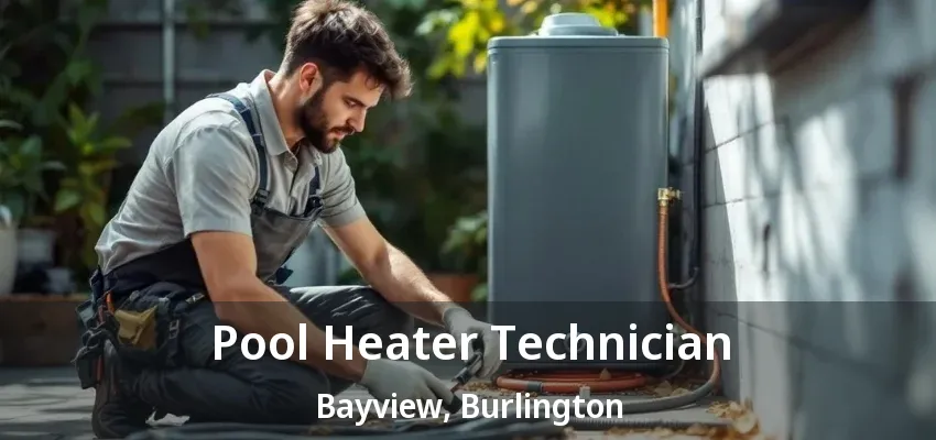 Pool Heater Technician Bayview, Burlington - ON