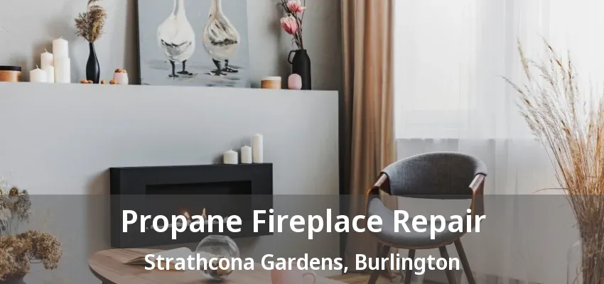 Propane Fireplace Repair Strathcona Gardens, Burlington - ON