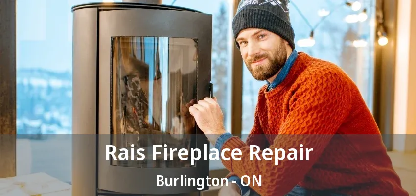 Rais Fireplace Repair Burlington - ON Rais Fireplace Repair Burlington - ON