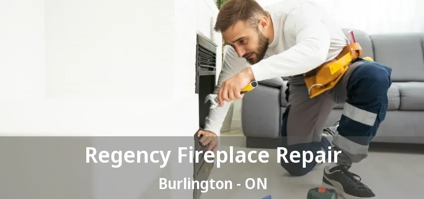 Regency Fireplace Repair Burlington - ON