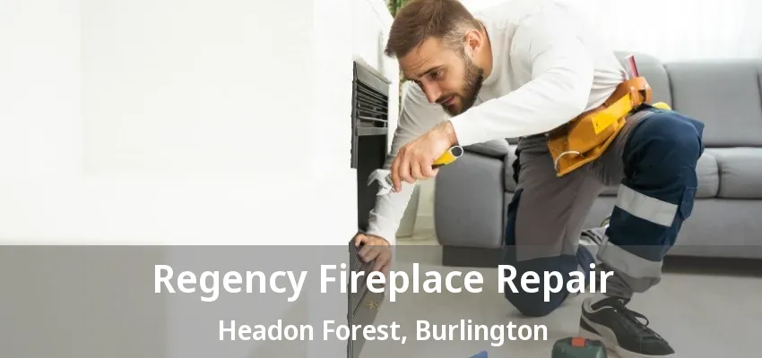 Regency Fireplace Repair Headon Forest, Burlington - ON Regency Fireplace Repair Headon Forest, Burlington - ON