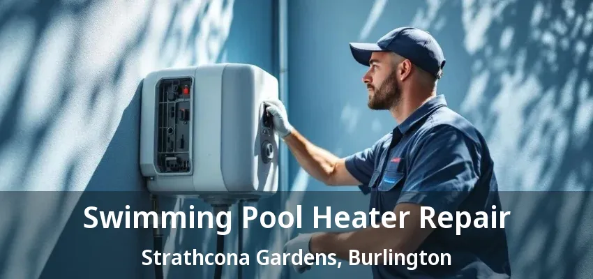 Swimming Pool Heater Repair Strathcona Gardens, Burlington - ON