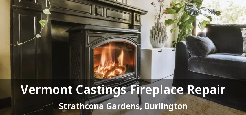 Vermont Castings Fireplace Repair Strathcona Gardens, Burlington - ON