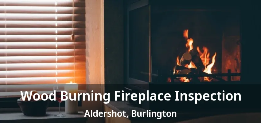 Wood Burning Fireplace Inspection Aldershot, Burlington - ON